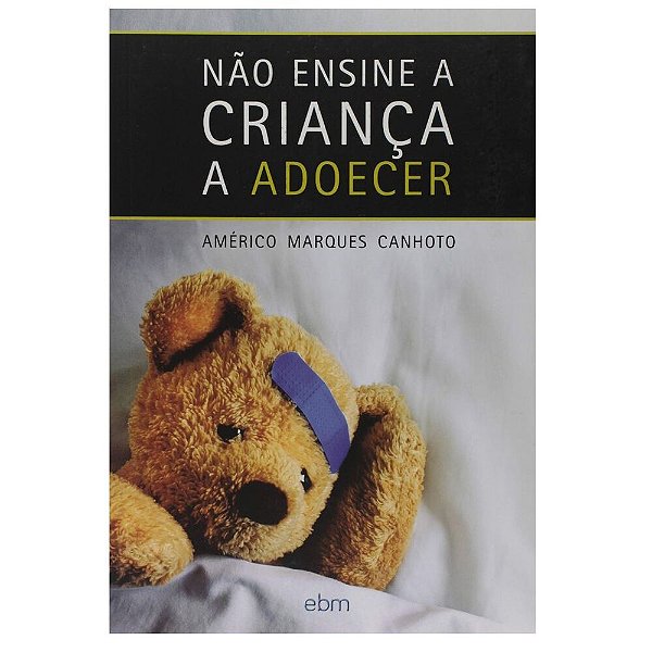Não Ensine A Criança A Adoecer..-