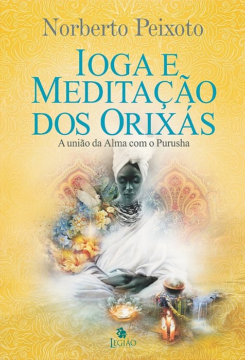 Ioga E Meditação Dos Orixás A União Da Alma Com Purusha..-