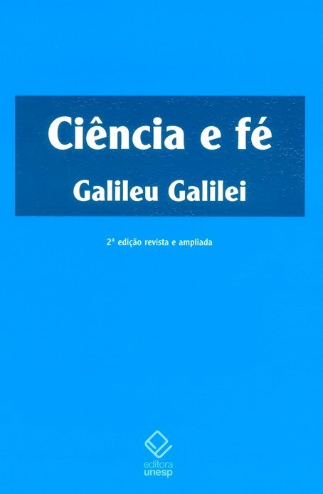 Ciência E Fé - 2ª Edição Cartas De Galileu Sobre O Acordo Do Sistema Copernicano Com A Bíblia..-