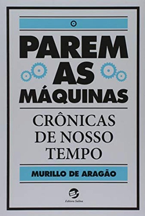 Parem As Máquinas Crônicas De Nosso Tempo..-