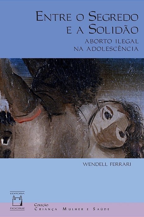 Entre O Segredo E A Solidão Aborto Ilegal Na Adolescência..-