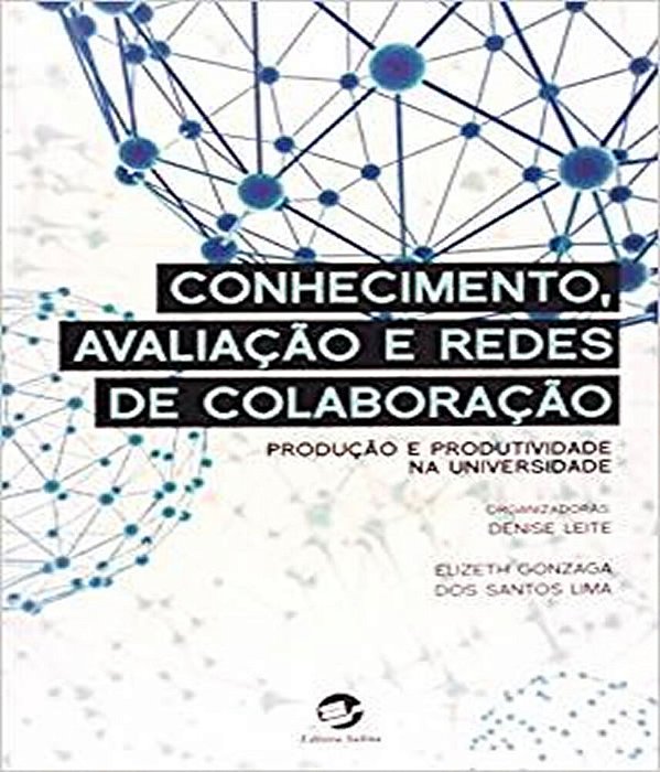 Conhecimento, Avaliação E Redes De Colaboração Produção E Produtividade Na Universidade..-