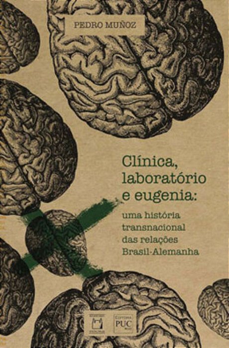 Clínica, Laboratório E Eugenia Uma História Transnacional Das Relações Brasil-Alemanha..-