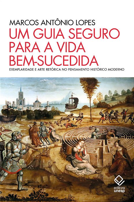 Um Guia Seguro Para A Vida Bem-Sucedida Exemplaridade E Arte Retórica No Pensamento Histórico Moderno..-