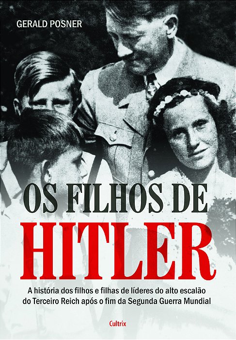 Os Filhos De Hitler A História Dos Filhos E Filhas De Líderes Do Alto Escalão Do Terceiro Reich Após O Fim Da Segunda Guerra Mundial..-
