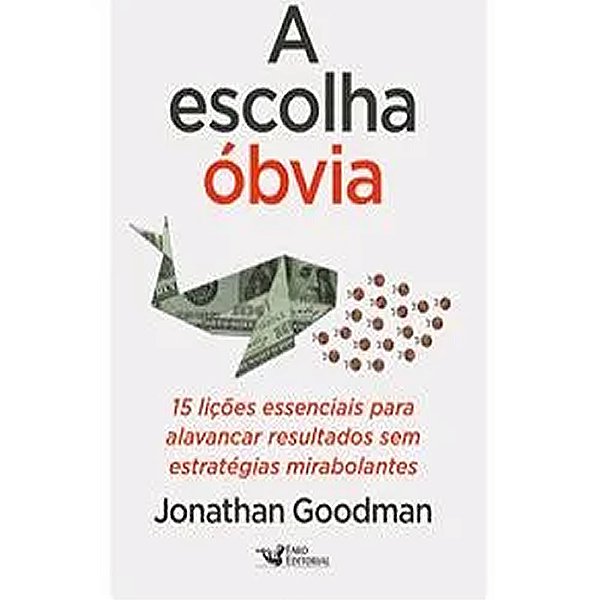 A Escolha Óbvia 15 Lições Essenciais Para Alavancar Resultados Sem Estratégias Mirabolantes..-