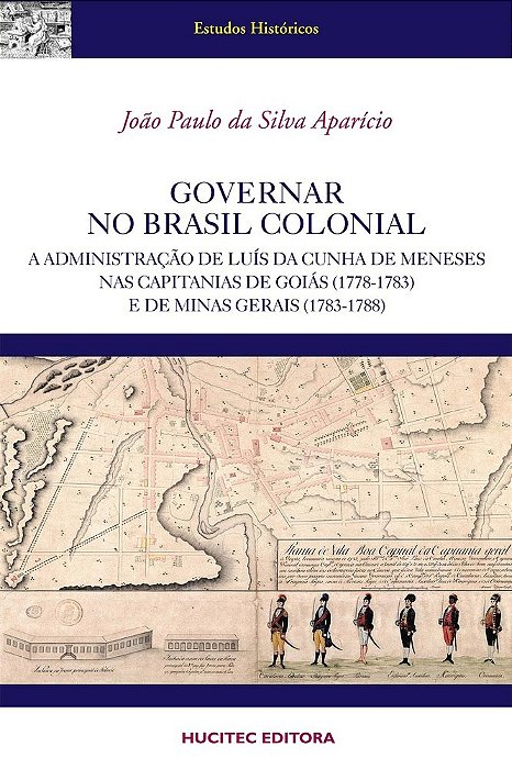 Governar No Brasil Colonial: A Administração De Luís Da Cunha Meneses Nas Capitanias De Goiás (1778-1783) E De Minas Gerais (1783-1788)..-