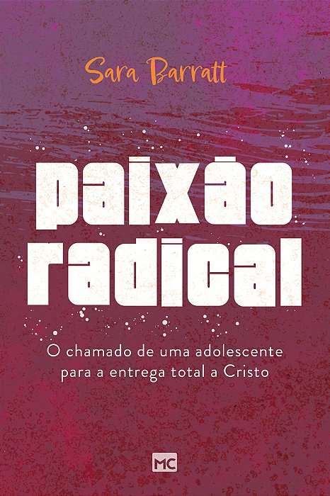 Paixão Radical O Chamado De Uma Adolescente Para A Entrega Total A Cristo..-