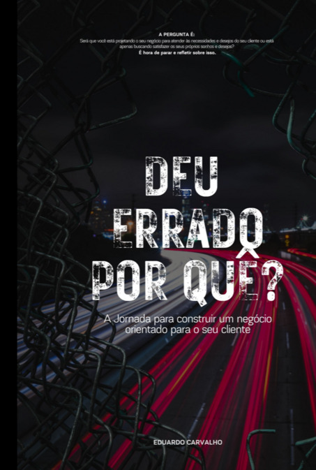 Deu Errado Por Quê? A Jornada Para Construir Um Negócio Orientado Para O Seu Cliente..-