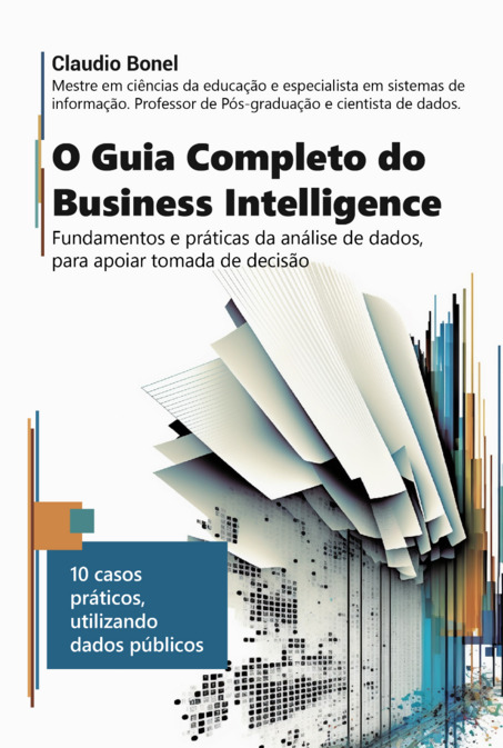 O Guia Completo Do Business Intelligence Fundamentos E Práticas Da Análise De Dados, Para Apoiar Tomadas De Decisão..-