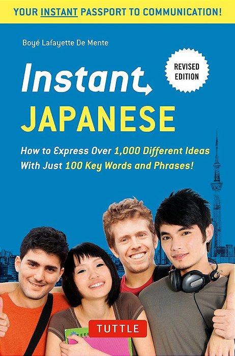 Instant Japanese - How To Express Over 1,000 Different Ideas With Just 100 Key Words And Phrases!-..