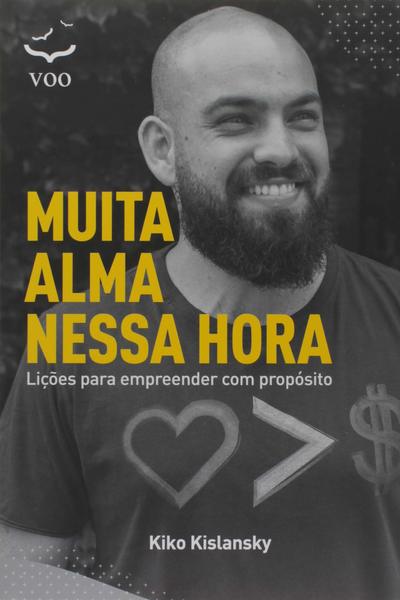 Muita Alma Nessa Hora - Lições Para Empreender Com Propósito..-
