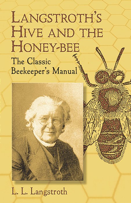 Langstroth's Hive And The Honey-Bee: The Classic Beekeeper's Manual-..
