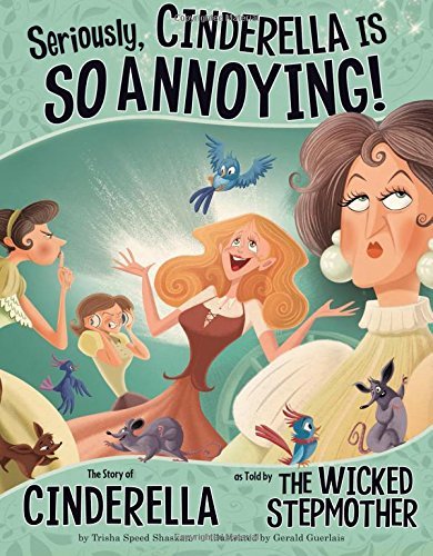 Seriously, Cinderella Is So Annoying: The Story Of Cinderella As Told By The Wicked Stepmother..-