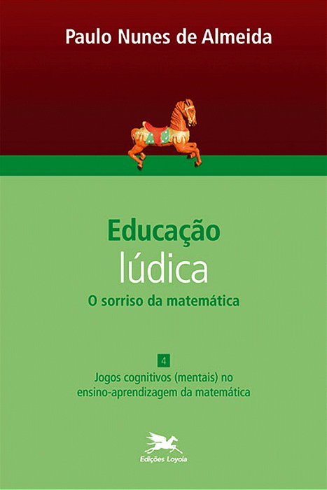 Educação Lúdica - Vol. 4 Volume 4 - O Sorriso Da Matemática: Jogos Cognitivos (Mentais) No Ensino-Aprendizagem Da Matemática..-