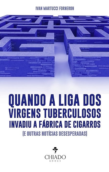 Quando A Liga Dos Virgens Tuberculosos Invadiu A Fábrica De Cigarros (E Outras Notícias Desesperadas)