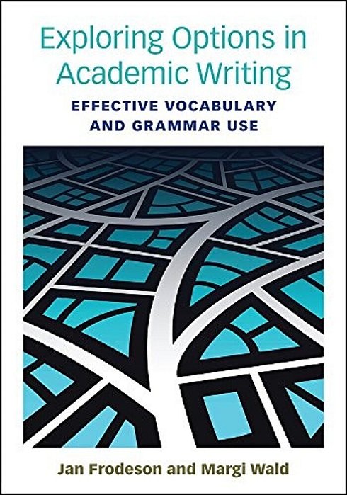 Exploring Options In Academic Writing: Effective Vocabulary And Grammar Use Illustrated Edition-..