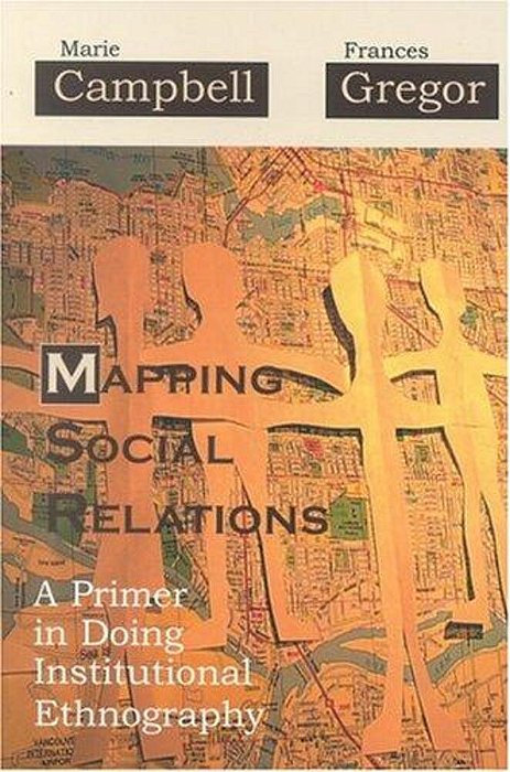 Mapping Social Relations: A Primer In Doing Institutional Ethnography-..