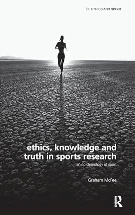 Ethics, Knowledge And Truth In Sports Research: An Epistemology Of Sport-..