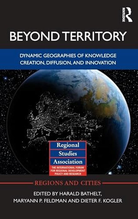 Beyond Territory: Dynamic Geographies Of Knowledge Creation, Diffusion And Innovation-..