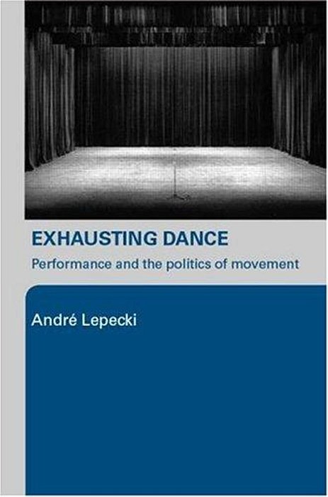 Exhausting Dance - Performance And The Politics Of Movement-..