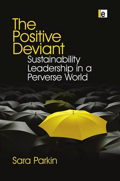 Positive Deviant, The - Sustainability Leadership In A Perverse World-..
