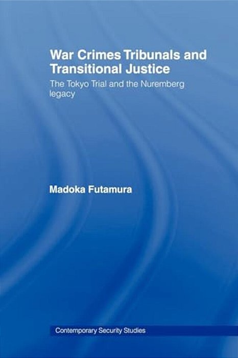 War Crimes Tribunals And Transitional Justice - The Tokyo Trial And The Nuremburg Legacy-..