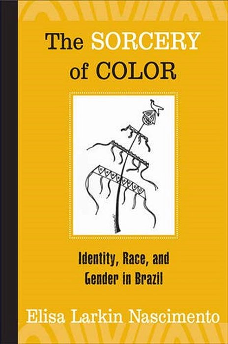 Sorcery Of Color - Identity, Race, And Gender In Brazil-..