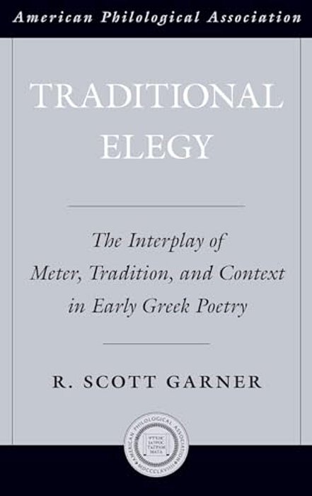 Traditional Elegy: Theinterplay Of Meter, Tradition, And Context In Early Greek Poetry-..