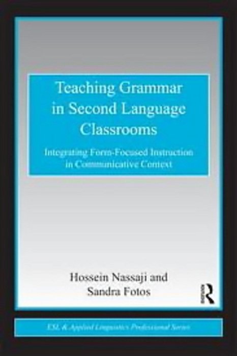 Teaching Grammar In Second Language Classrooms - Integrating Form-Focused Instruction In Communicati-..