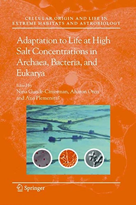 Adaptation To Life At High Salt Concentrations In Archaea, Bacteria, And Eukarya - Volume 9-..