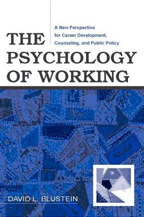 The Psychology Of Working: A New Perspective For Career Development, Counseling, And Public Policy-..