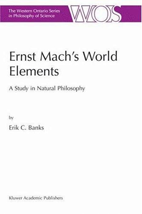 Ernst Mach's World Elements - A Study In Natural Philosophy-..