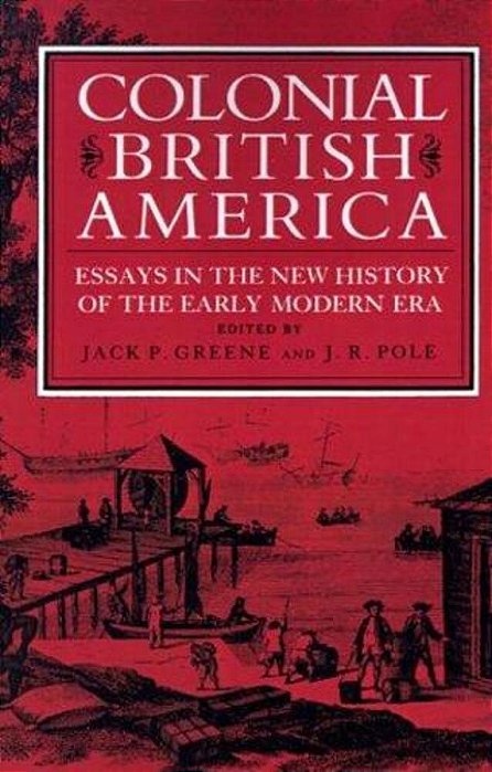 Colonial British America: Essays In The New History Of The Early Modern Era-..