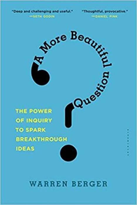A More Beautiful Question: The Power Of Inquiry To Spark Breakthrough Ideas-..