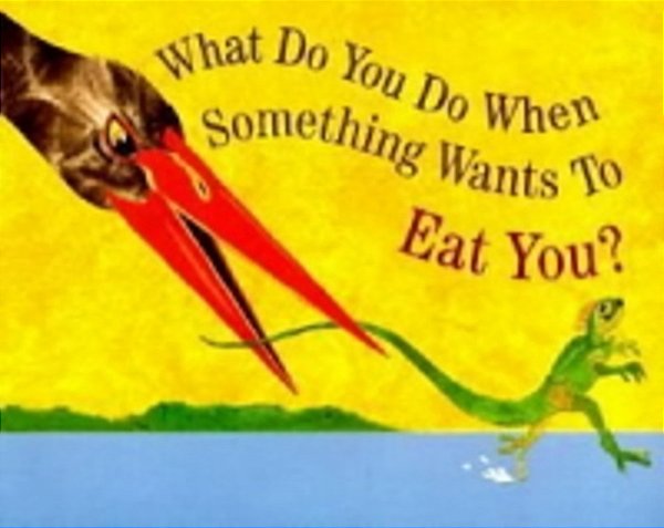 What Do You Do When Something Wants To Eat You?-..