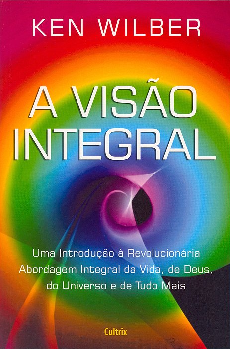 A Visão Integral Uma Introdução À Revolucionária Abordagem Integral Da Vida, De Deus, Do Universo E De Tudo Mais..-