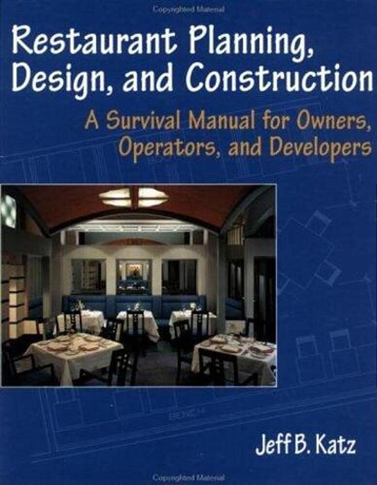 Restaurant Planning, Design, And Construction: A Survival Manual For Owners, Operators, And Develope-..