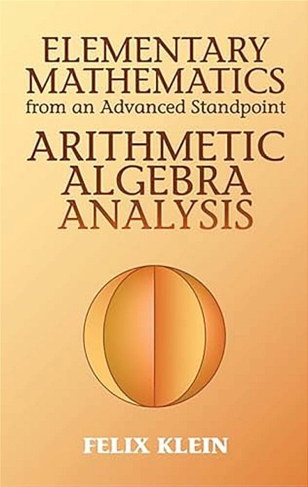 Elementary Mathematics From An Advanced Standpoint: Arithmetic, Algebra, Analysis-..