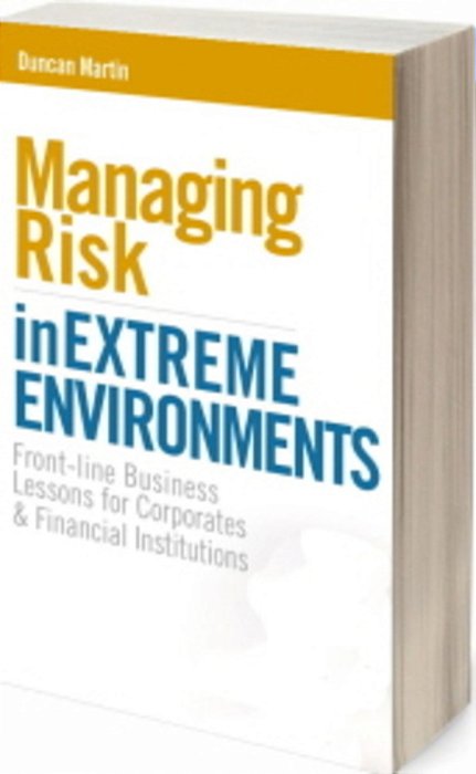 Managing Risk In Extreme Environments - Front-Line Business Lessons For Corporates And Financial Ins-..