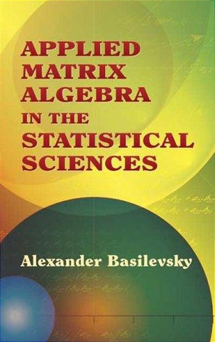Applied Matrix Algebra In The Statistical Sciences-..