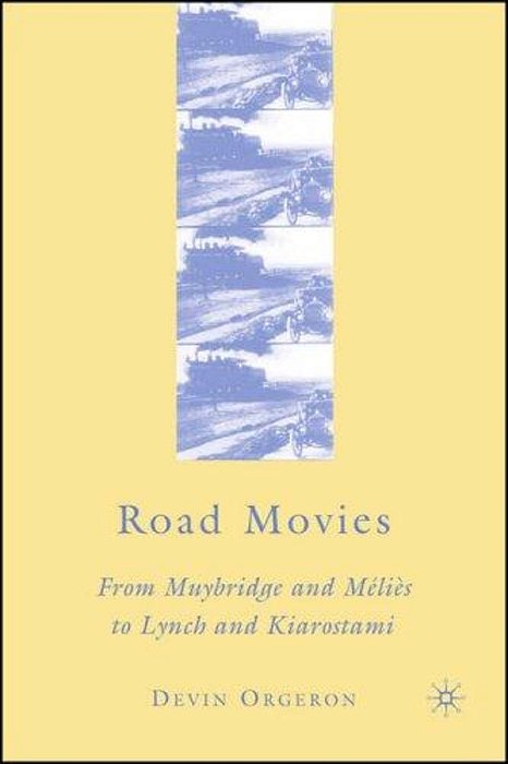 Road Movies: From Muybridge And Méliès To Lynch And Kiarostami-..
