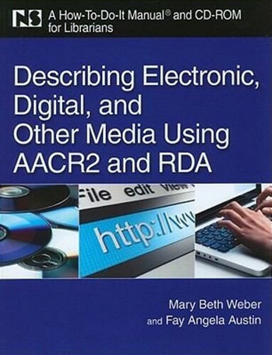 Describing Eletronic, Digital And Other Media Using Aacr And Rda, A How-To-do-it Manual-..