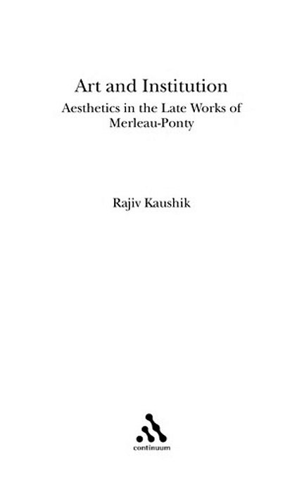 Art And The Institution Of Being: Aesthetics In The Late Works Of Merleau-Ponty-..