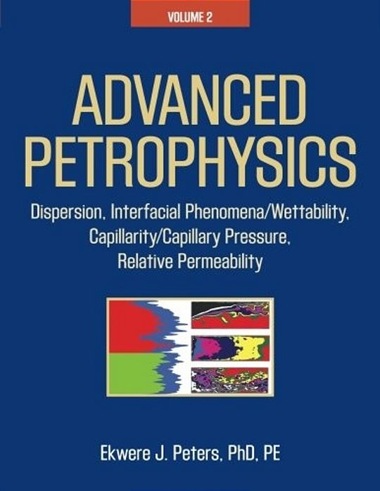 Advanced Petrophysics: Volume 2: Dispersion, Interfacial Phenomena/Wettability, Capillarity/Capillary Pressure, Relative Permeability-..