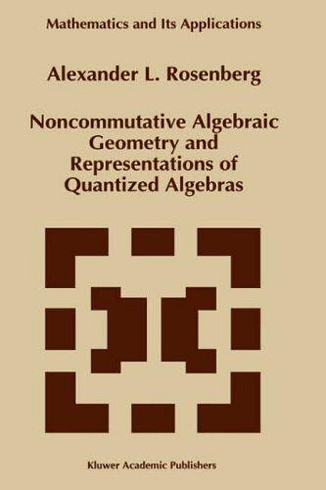 Noncommutative Algebraic Geometry And Representations Of Quantized Algebras. (Math. And Its Applic., 330). -..