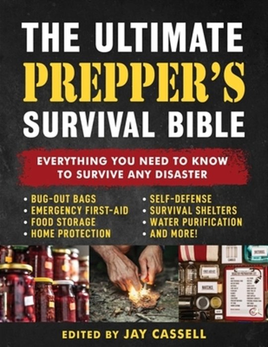 The Ultimate Prepper's Survival Bible: Everything You Need To Know To Survive Any Disaster--includes Tips And Expert Knowledge About Bug-Out Bags, Eme-..