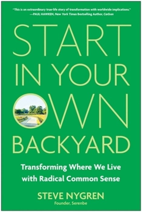Start In Your Own Backyard: Transforming Where We Live With Radical Common Sense-..