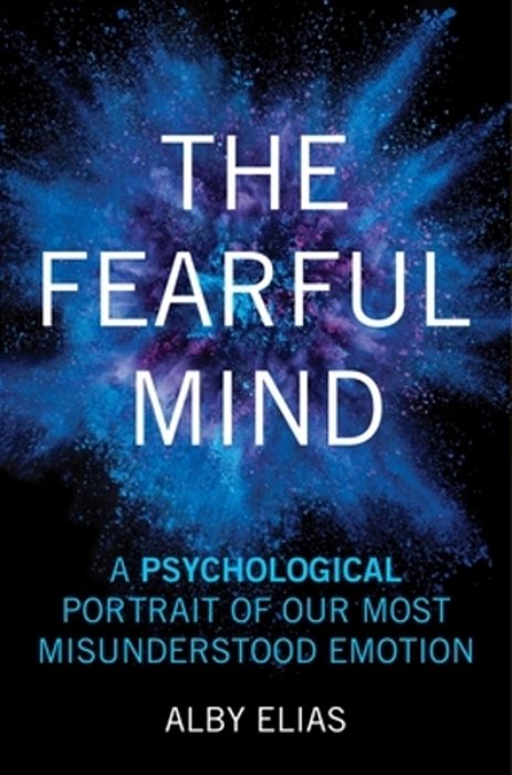 The Fearful Mind: A Psychological Portrait Of Our Most Misunderstood Emotion-..