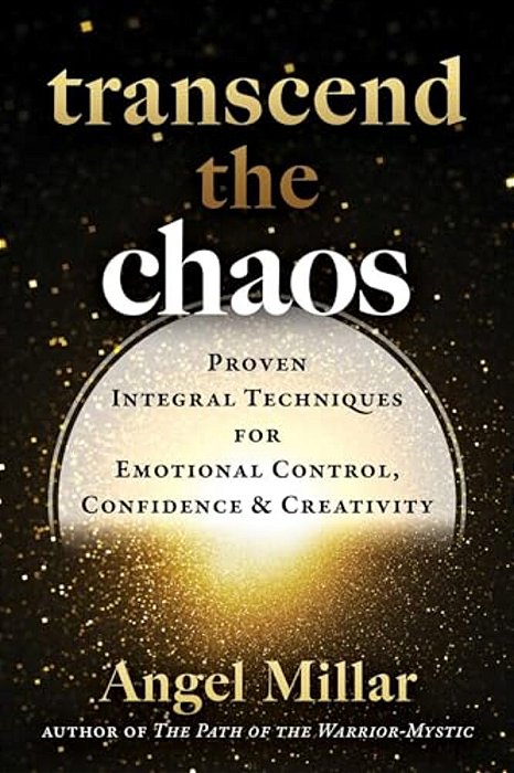 Transcend The Chaos: Proven Integral Techniques For Emotional Control, Confidence, And Creativity-..